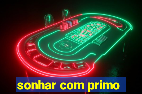 sonhar com primo